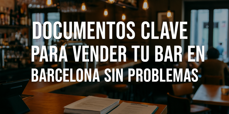 Documentos Clave para Vender tu Bar en Barcelona sin Problemas