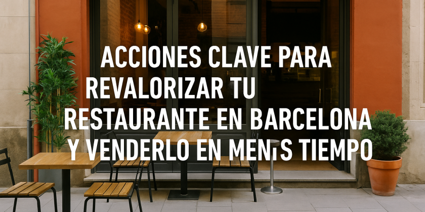 Acciones Clave para Revalorizar tu Restaurante en Barcelona y Venderlo en Menos Tiempo