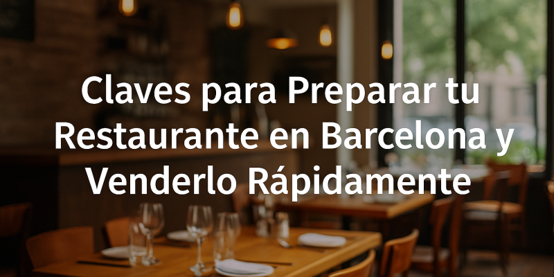 Acciones Previas que Impulsan la Venta Rápida de un Restaurante en Barcelona
