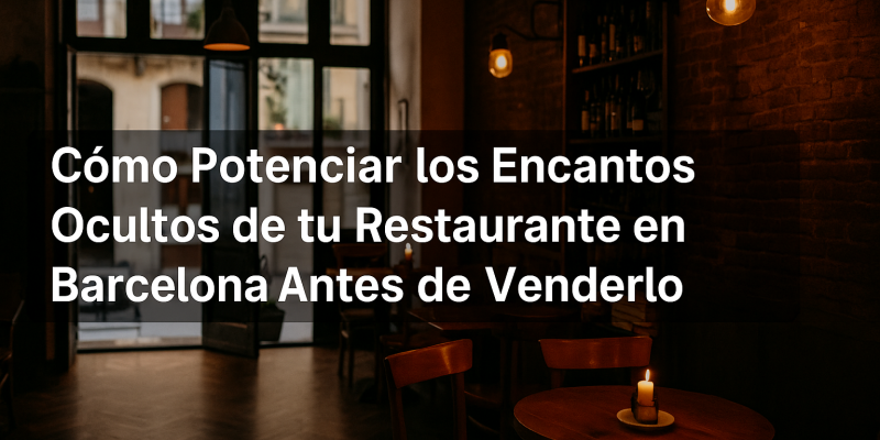 Cómo Potenciar los Encantos Ocultos de tu Restaurante en Barcelona Antes de Venderlo