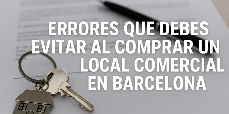 Errores que Debes Evitar al Comprar un Local Comercial en Barcelona