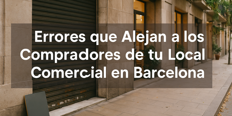Errores que Debes Evitar al Preparar tu Local Comercial para la Venta en Barcelona