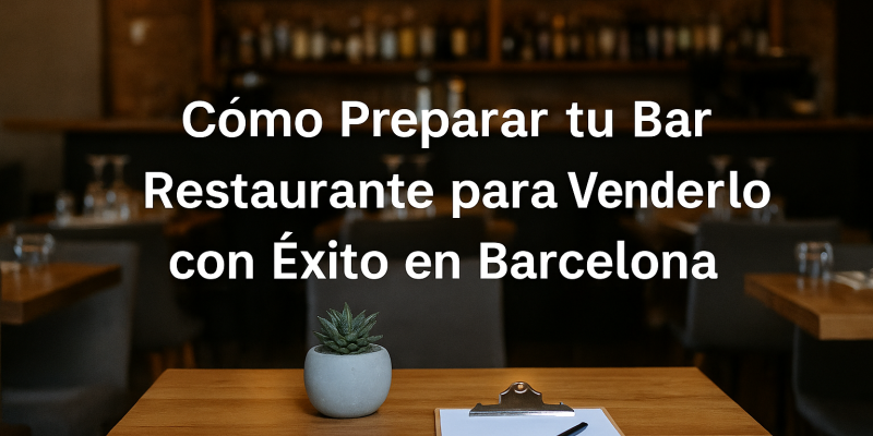 Cómo Preparar tu Bar Restaurante para Venderlo con Éxito en Barcelona