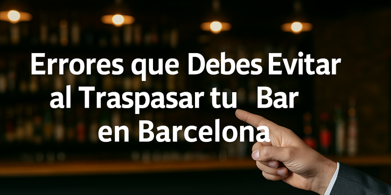 Errores Comunes al Traspasar un Bar en Barcelona (y Cómo Evitarlos)