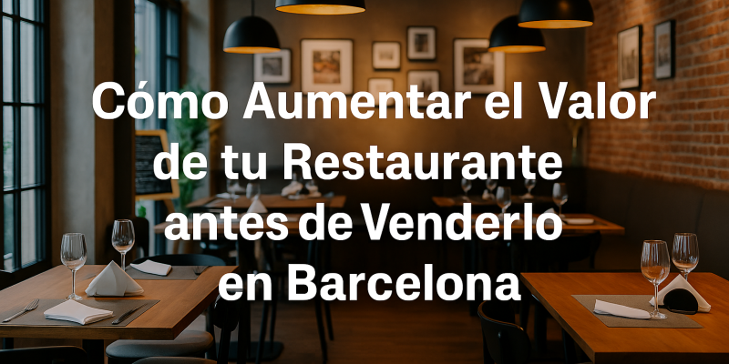 Estrategias para Aumentar el Valor Percibido de tu Restaurante antes de Venderlo en Barcelona
