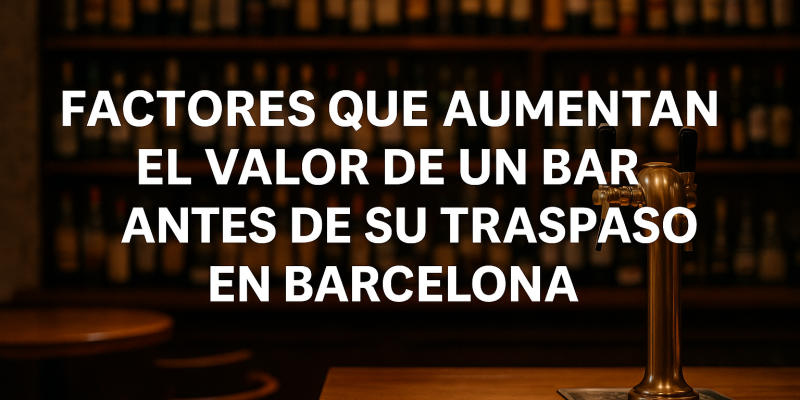 Factores Clave que Aumentan el Valor de un Bar Antes del Traspaso en Barcelona