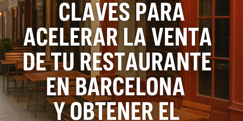 Claves para Acelerar la Venta de tu Restaurante en Barcelona y Obtener el Mejor Precio