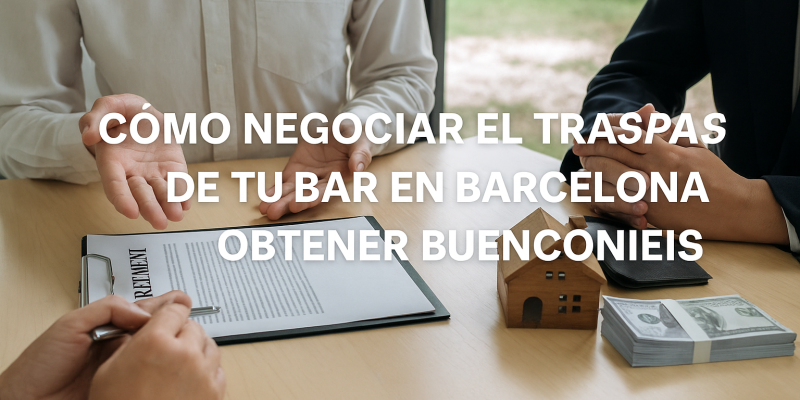Cómo Negociar el Traspaso de tu Bar en Barcelona y Obtener Buenas Condiciones