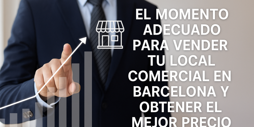 El Momento Adecuado para Vender tu Local Comercial en Barcelona y Obtener el Mejor Precio