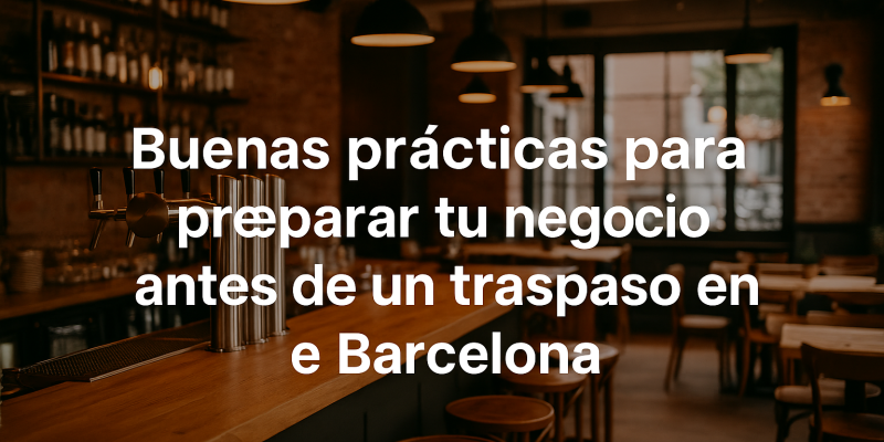 Pasos Clave para Maximizar el Valor de tu Negocio Antes de un Traspaso en Barcelona